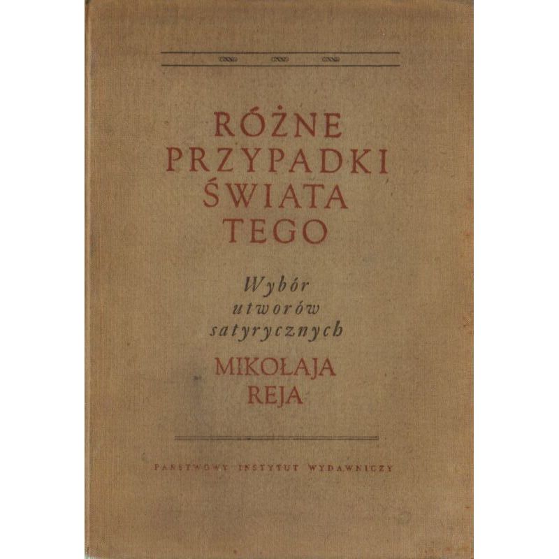 RÓŻNE PRZYPADKI TEGO ŚWIATA. WYBÓR UTWORÓW SATYRYCZNYCH MIKOŁAJA REJA