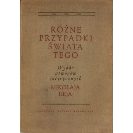 RÓŻNE PRZYPADKI TEGO ŚWIATA. WYBÓR UTWORÓW SATYRYCZNYCH MIKOŁAJA REJA