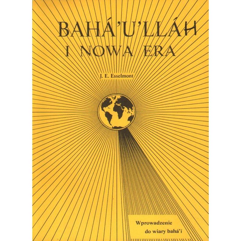 BAHA'U'LLAH I NOWA ERA. WPROWADZENIE DO WIARY BAHA'I