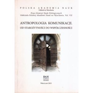 ANTROPOLOGIA KOMUNIKACJI. OD STAROŻYTNOŚCI DO WSPÓŁCZESNOŚCI