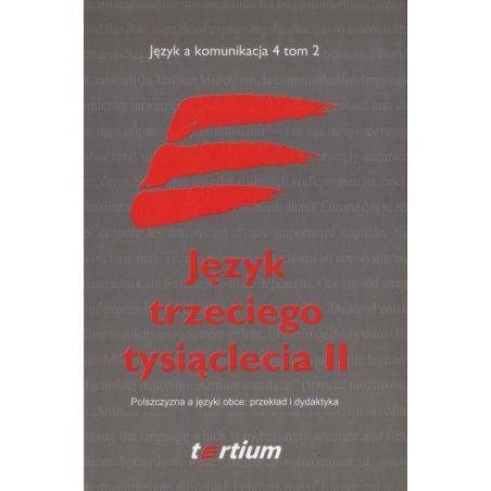 JĘZYK TRZECIEGO TYSIĄCLECIA II. TOM II. POLSZCZYZNA A JĘZYKI OBCE: PRZEKŁAD I DYDAKTYKA