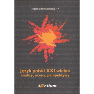 JĘZYK POLSKI XXI WIEKU: ANALIZY, OCENY, PERSPEKTYWY