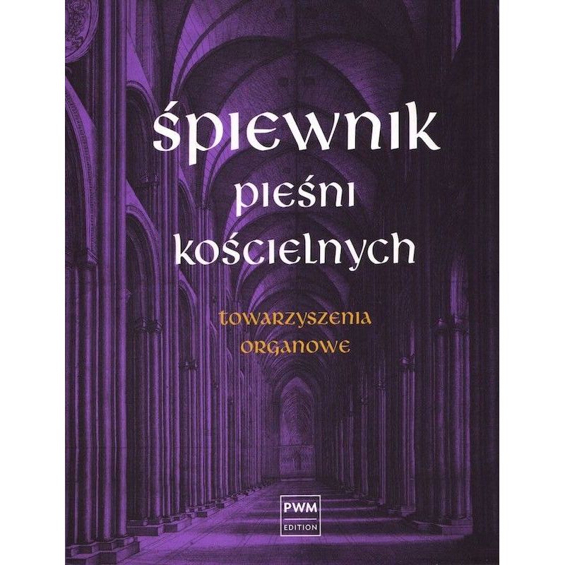 ŚPIEWNIK PIEŚNI KOŚCIELNYCH. TOWARZYSZENIA ORGANOWE Witold Zalewski
