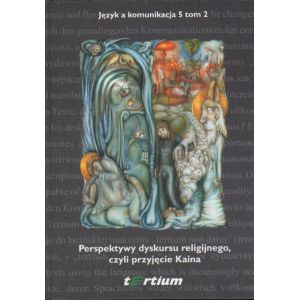 PERSPEKTYWY DYSKURSU RELIGIJNEGO, CZYLI PRZYJĘCIE KAINA: JĘZYK A KOMUNIKACJA 5 TOM 2