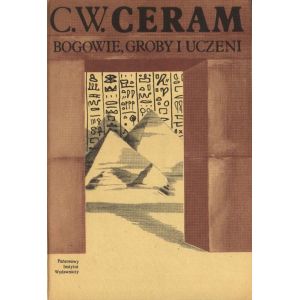 Okładka książki BOGOWIE, GROBY I UCZENI. POWIEŚCI O ARCHEOLOGII, C.W. Cerama