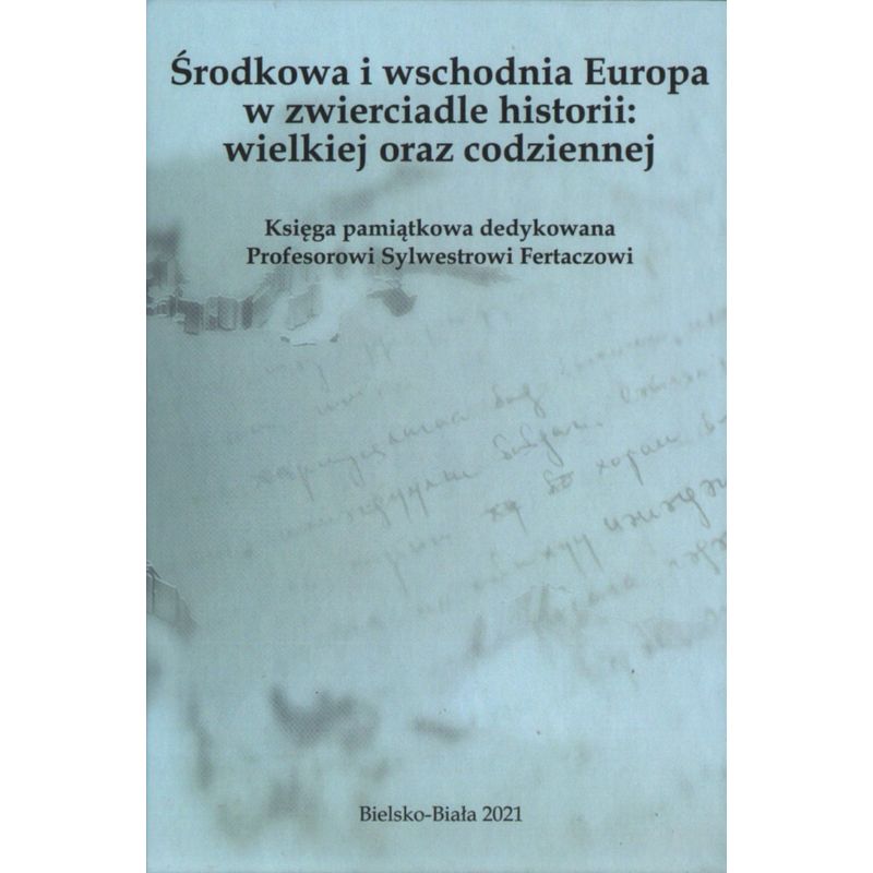 Okładka księgi „Środkowa i wschodnia Europa w zwierciadle historii: wielkiej oraz codziennej” dedykowanej prof. S. Fertaczowi.