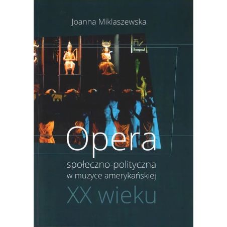 Okładka książki naukowej Opera społeczno-polityczna w muzyce amerykańskiej XX wieku autorstwa Joanny Miklaszewskiej.