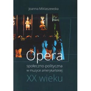 Okładka książki: OPERA SPOŁECZNO-POLITYCZNA W MUZYCE AMERYKAŃSKIEJ XX WIEKU Joanna Miklaszewska