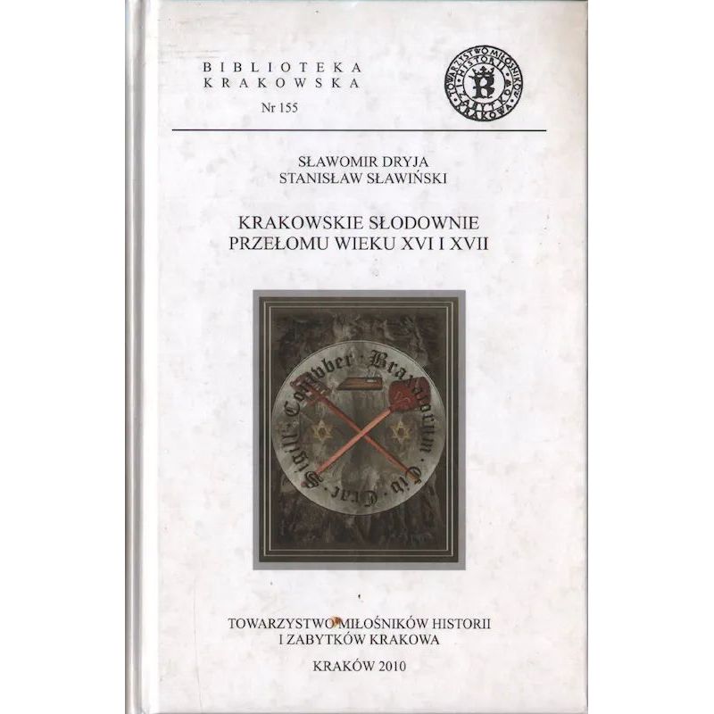 Okładka monografii naukowej Krakowskie słodownie przełomu wieku XVI i XVII, Towarzystwo Miłośników Historii i Zabytków Krakowa.