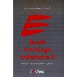 JĘZYK TRZECIEGO TYSIĄCLECIA II. TOM II. POLSZCZYZNA A JĘZYKI OBCE: PRZEKŁAD I DYDAKTYKA