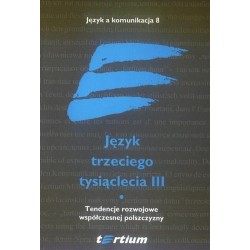 JĘZYK TRZECIEGO TYSIĄCLECIA III. TOM I. TENDENCJE ROZWOJOWE WSPÓŁCZESNEJ POLSZCZYZNY