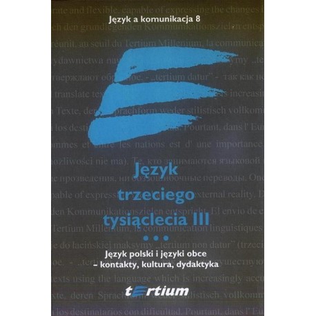 JĘZYK TRZECIEGO TYSIĄCLECIA III. TOM III. JĘZYK POLSKI I JĘZYKI OBCE - KONTAKTY, KULTURA, DYDAKTYKA