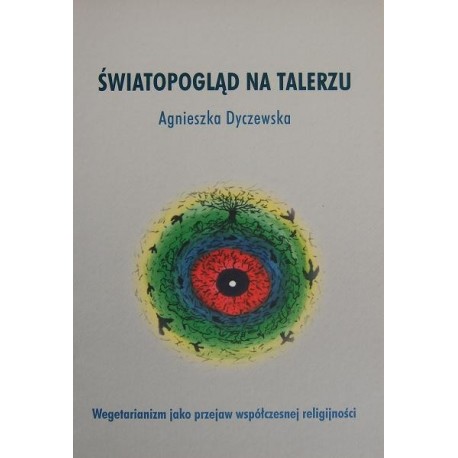 ŚWIATOPOGLĄD NA TALERZU: WEGETARIANIZM JAKO PRZEJAW WSPÓŁCZESNEJ RELIGIJNOŚCI Agnieszka Dyczewska