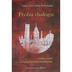 Katarzyna Sztop-Rutkowska PRÓBA DIALOGU. POLACY I ŻYDZI W MIĘDZYWOJENNYM BIAŁYMSTOKU