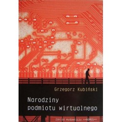 NARODZINY PODMIOTU WIRTUALNEGO Grzegorz Kubiński