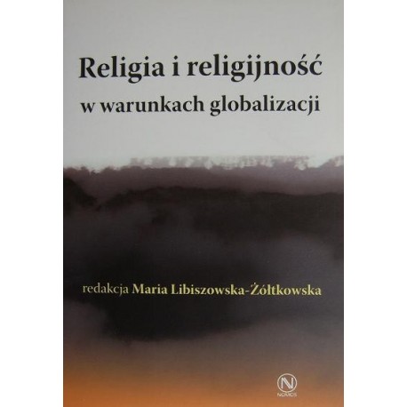 RELIGIA I RELIGIJNOŚĆ W WARUNKACH GLOBALIZACJI Maria Libiszowska-Żółtkowska