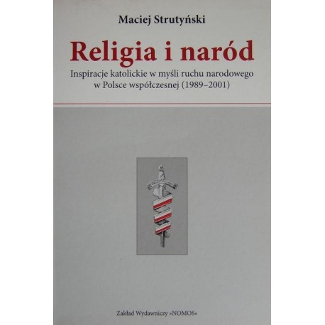 Maciej Strutyński RELIGIA I NARÓD: INSPIRACJE KATOLICKIE W MYŚLI RUCHU NARODOWEGO W POLSCE WSPÓŁCZESNEJ (1989-2001)