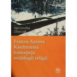 Agnieszka Zduniak FRANZA-XAVERA KAUFMANNA KONCEPCJA SOCJOLOGII RELIGII