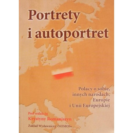 Krystyna Romaniszyn (red.) PORTRETY I AUTOPORTRET: POLACY O SOBIE, INNYCH NARODACH, EUROPIE I UNII EUROPEJSKIEJ