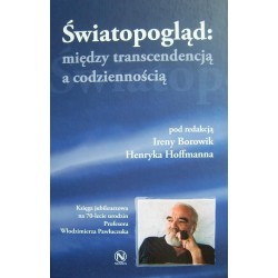 ŚWIATOPOGLĄD: MIĘDZY TRANSCENDENCJĄ A CODZIENNOŚCIĄ. KSIĘGA JUBILEUSZOWA NA 70-LECIE URODZIN PROFESORA WŁODZIMIERZA PAWLUCZUKA