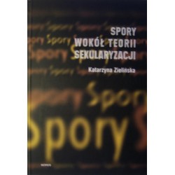 SPORY WOKÓŁ TEORII SEKULARYZACJI Katarzyna Zielińska