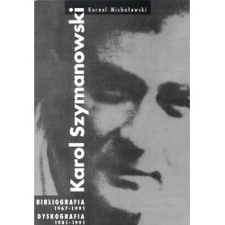 Kornel Michałowski Karol Szymanowski. Bibliografia 1967 - 1991. Dyskografia 1981 - 1991