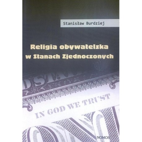 Stanisław Burdziej RELIGIA OBYWATELSKA W STANACH ZJEDNOCZONYCH