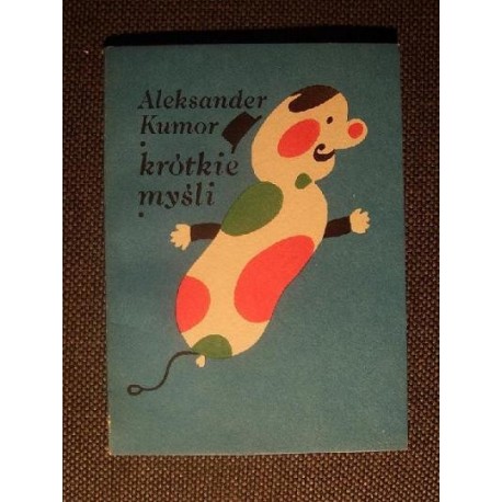 KRÓTKIE MYŚLI Aleksander Kumor KRÓTKIE MYŚLI Aleksander Kumor