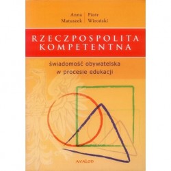 Anna Matuszek, Piotr Wiroński RZECZPOSPOLITA KOMPETENTNA. ŚWIADOMOŚĆ OBYWATELSKA W PROCESIE EDUKACJI