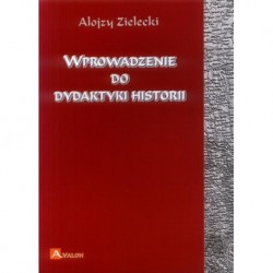 Alojzy Zielecki WPROWADZENIE DO  DYDAKTYKI HISTORII