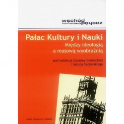 PAŁAC KULTURY I NAUKI. MIĘDZY IDEOLOGIĄ A MASOWĄ WYOBRAŹNIĄ