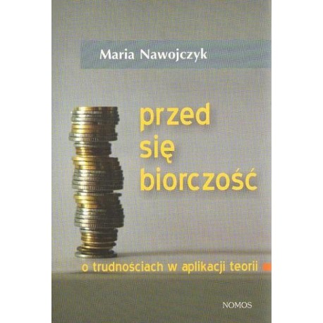 Maria Nawojczyk Przedsiębiorczość. O trudnościach w aplikacji teorii Maria Nawojczyk Przedsiębiorczość. O trudnościach w aplikacji teorii
