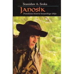 Stanisław A. Sroka JANOSIK. PRAWDZIWA HISTORIA  KARPACKIEGO ZBÓJA