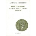 Andrzej Jureczko HENRYK III BIAŁY. KSIĄŻĘ WROCŁAWSKI (1247 - 1266)