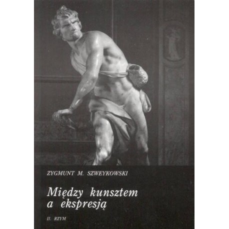 MIĘDZY KUNSZTEM A EKSPRESJĄ. TOM 2: RZYM Zygmunt M. Szweykowski MIĘDZY KUNSZTEM A EKSPRESJĄ. TOM 2: RZYM Zygmunt M. Szweykowski