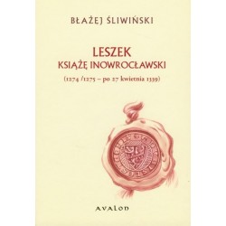 Błażej Śliwiński LESZEK KSIĄŻĘ INOWROCŁAWSKI (1274/1275 - PO 27 KWIETNIA 1339)
