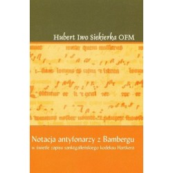 NOTACJA ANTYFONARZY Z BAMBERGU W ŚWIETLE ZAPISU SANKTGALLEŃSKIEGO KODEKSU HARTKERA Hubert Iwo Siekierka OFM