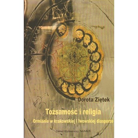 TOŻSAMOŚĆ I RELIGIA. ORMIANIE W KRAKOWSKIEJ I LWOWSKIEJ DIASPORZE Dorota Ziętek