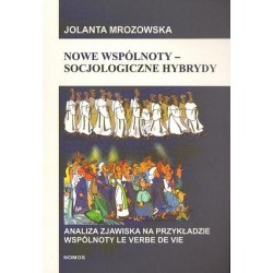 NOWE WSPÓLNOTY - SOCJOLOGICZNE HYBRYDY. ANALIZA ZJAWISKA NA PRZYKŁADZIE WSPÓLNOTY LE VERBE DE VIE Jolanta Mrozowska