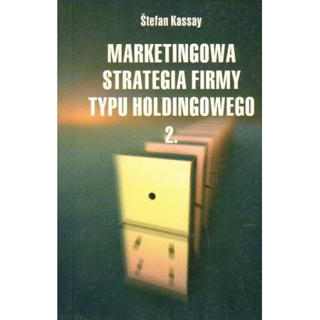 Stefan Kassay MARKETINGOWA STRATEGIA FIRMY TYPU HOLDINGOWEGO cz. 2