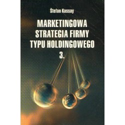 MARKETINGOWA STRATEGIA FIRMY TYPU HOLDINGOWEGO cz.3 Stefan Kassay