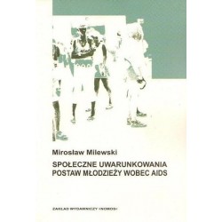 Mirosław Milewski SPOŁECZNE UWARUNKOWANIA POSTAW MŁODZIEŻY WOBEC AIDS