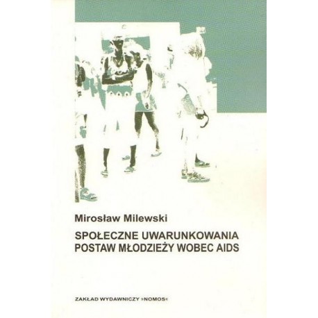 Mirosław Milewski SPOŁECZNE UWARUNKOWANIA POSTAW MŁODZIEŻY WOBEC AIDS