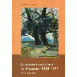 LUTERANIE I METODYŚCI NA MAZURACH 1945 - 1957. WYBÓR MATERIAŁÓW Kazimierz Urban