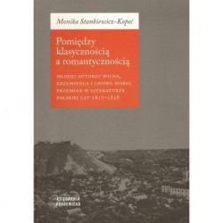 Monika Stankiewicz-Kopeć POMIĘDZY KLASYCZNOŚCIĄ A ROMANTYCZNOŚCIĄ